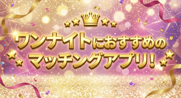 ワンナイトにおすすめのマッチングアプリアプリ！